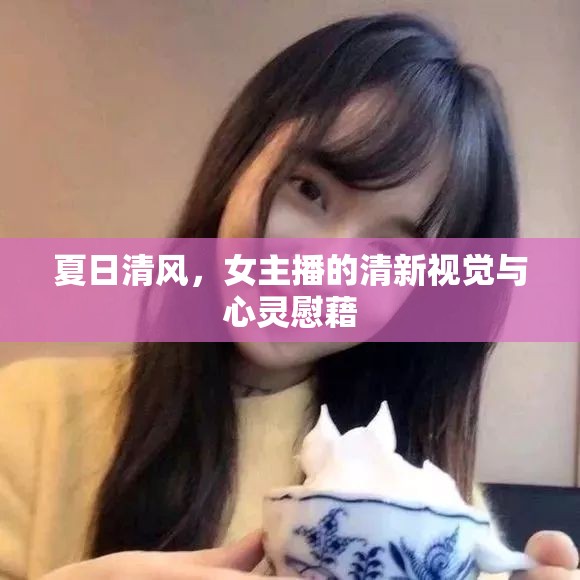 夏日清風，女主播的清新視覺與心靈慰藉