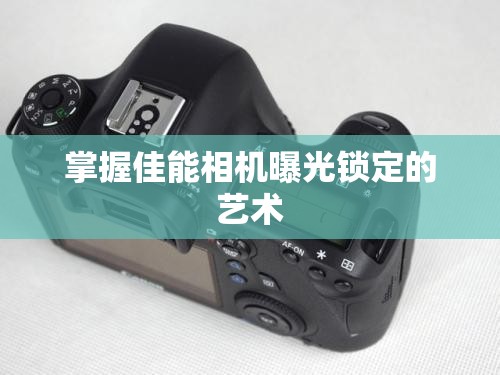 掌握佳能相機(jī)曝光鎖定的藝術(shù)