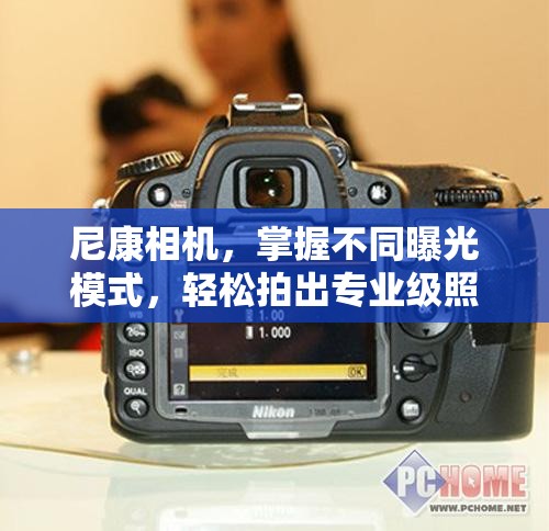 尼康相機(jī)，掌握不同曝光模式，輕松拍出專業(yè)級照片
