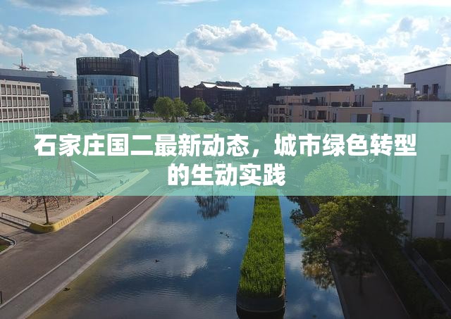 石家莊國二最新動(dòng)態(tài)，城市綠色轉(zhuǎn)型的生動(dòng)實(shí)踐