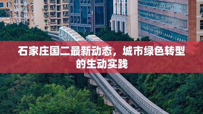 石家莊國二最新動(dòng)態(tài)，城市綠色轉(zhuǎn)型的生動(dòng)實(shí)踐