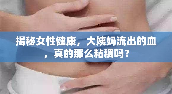 揭秘女性健康，大姨媽流出的血，真的那么粘稠嗎？