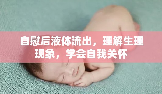 自慰后液體流出，理解生理現(xiàn)象，學(xué)會自我關(guān)懷