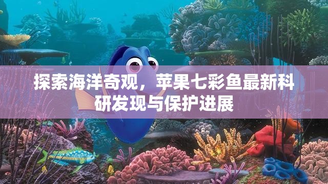 探索海洋奇觀，蘋果七彩魚最新科研發(fā)現(xiàn)與保護(hù)進(jìn)展