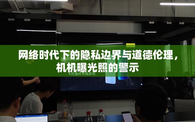 網(wǎng)絡時代下的隱私邊界與道德倫理，機機曝光照的警示