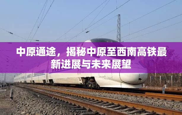 中原通途，揭秘中原至西南高鐵最新進展與未來展望