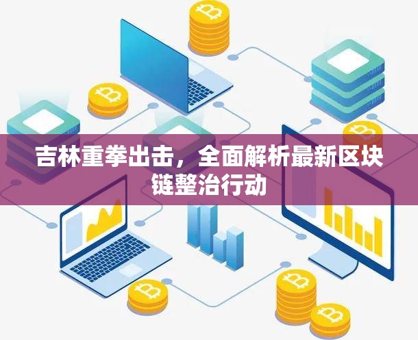 吉林重拳出擊，全面解析最新區(qū)塊鏈整治行動