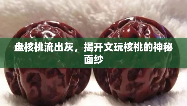 盤核桃流出灰，揭開文玩核桃的神秘面紗