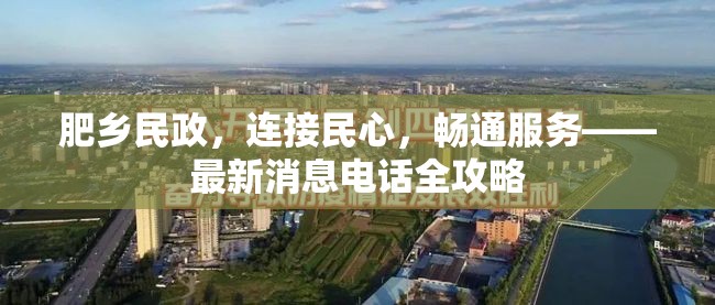 肥鄉(xiāng)民政，連接民心，暢通服務(wù)——最新消息電話全攻略