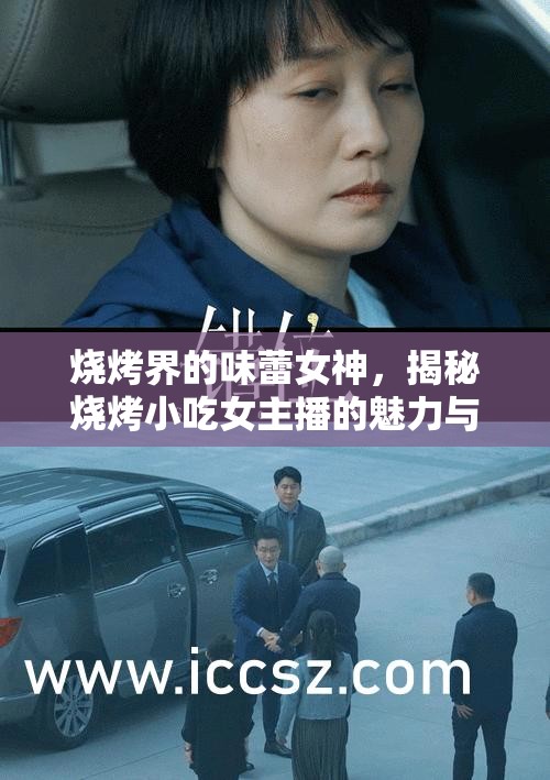 燒烤界的味蕾女神，揭秘?zé)拘〕耘鞑サ镊攘εc幕后故事
