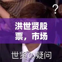 洪世賢股票，市場(chǎng)風(fēng)云再起，最新動(dòng)態(tài)深度揭秘