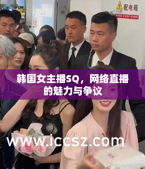 韓國(guó)女主播SQ，網(wǎng)絡(luò)直播的魅力與爭(zhēng)議