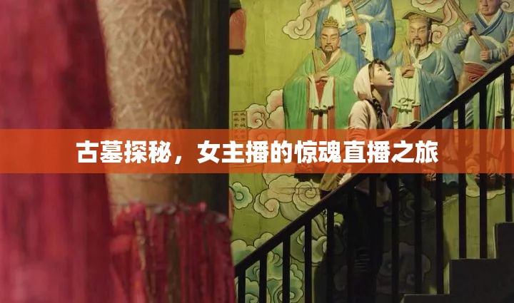 古墓探秘，女主播的驚魂直播之旅