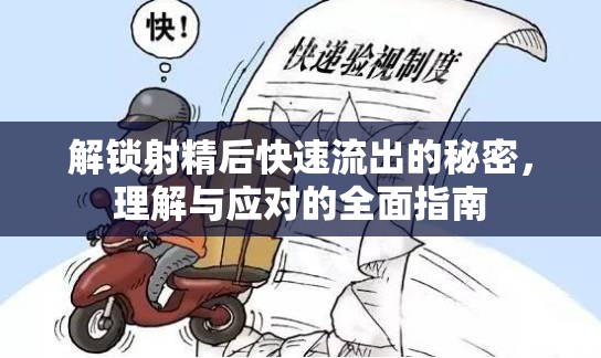 解鎖射精后快速流出的秘密，理解與應對的全面指南