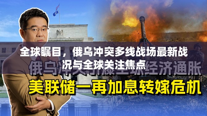 全球矚目，俄烏沖突多線戰(zhàn)場最新戰(zhàn)況與全球關(guān)注焦點
