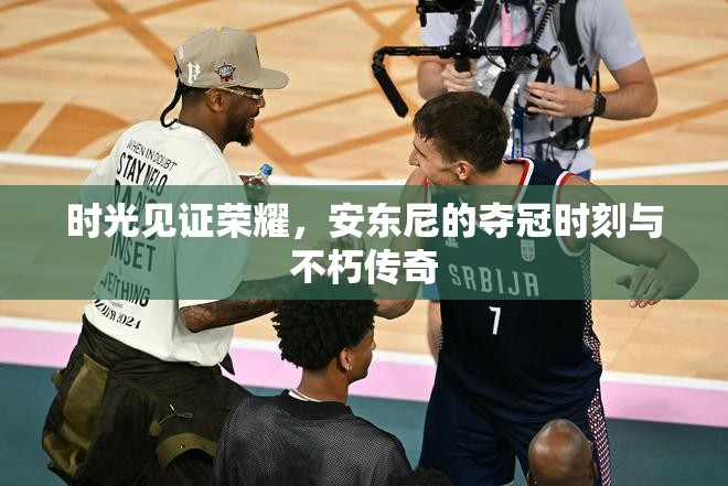 時光見證榮耀，安東尼的奪冠時刻與不朽傳奇