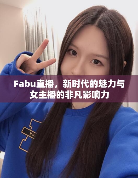 Fabu直播，新時(shí)代的魅力與女主播的非凡影響力