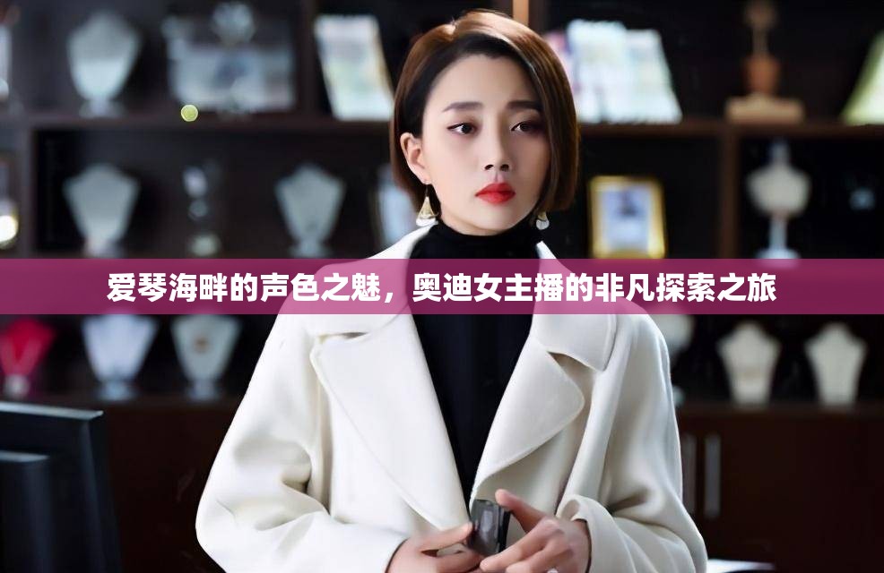 愛琴海畔的聲色之魅，奧迪女主播的非凡探索之旅
