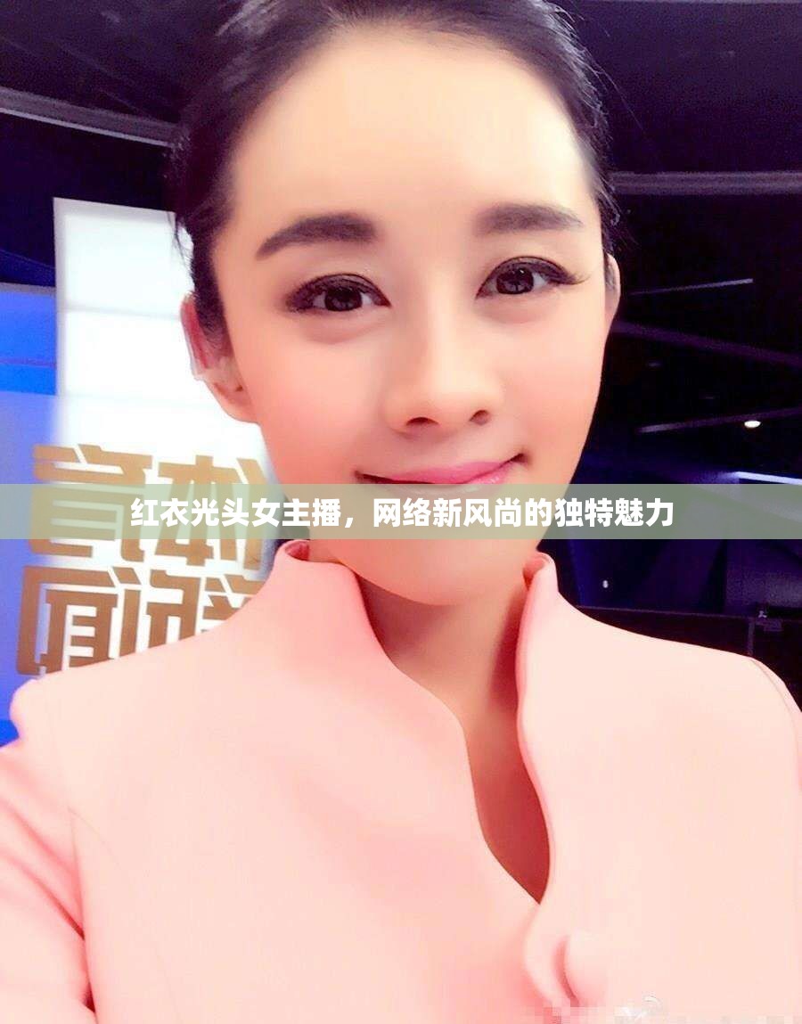 紅衣光頭女主播，網(wǎng)絡(luò)新風(fēng)尚的獨(dú)特魅力