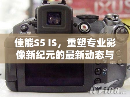 佳能S5 IS，重塑專業(yè)影像新紀(jì)元的最新動(dòng)態(tài)與深度解析