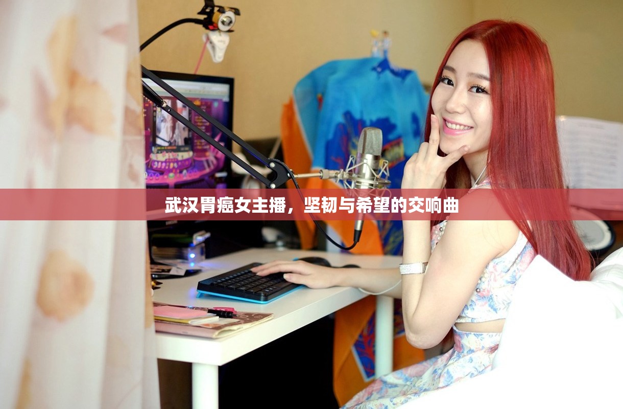 武漢胃癌女主播，堅韌與希望的交響曲