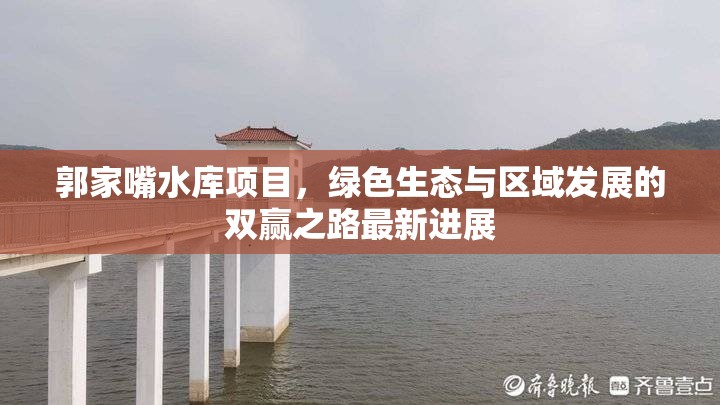 郭家嘴水庫(kù)項(xiàng)目，綠色生態(tài)與區(qū)域發(fā)展的雙贏之路最新進(jìn)展