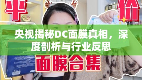央視揭秘DC面膜真相，深度剖析與行業(yè)反思