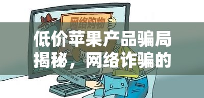 低價(jià)蘋(píng)果產(chǎn)品騙局揭秘，網(wǎng)絡(luò)詐騙的甜蜜陷阱