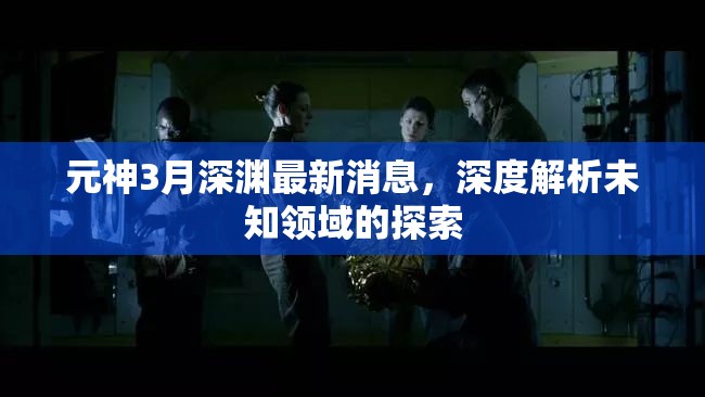 元神3月深淵最新消息，深度解析未知領(lǐng)域的探索