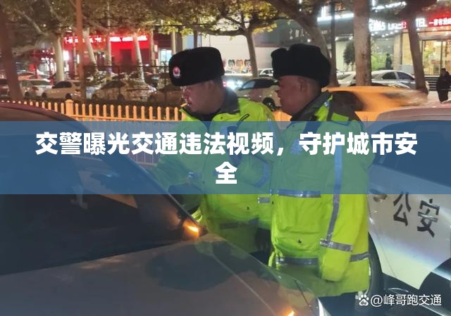 交警曝光交通違法視頻，守護(hù)城市安全