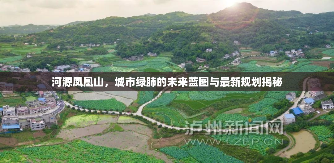 河源鳳凰山，城市綠肺的未來藍圖與最新規(guī)劃揭秘
