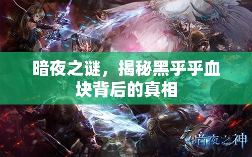 暗夜之謎，揭秘黑乎乎血塊背后的真相