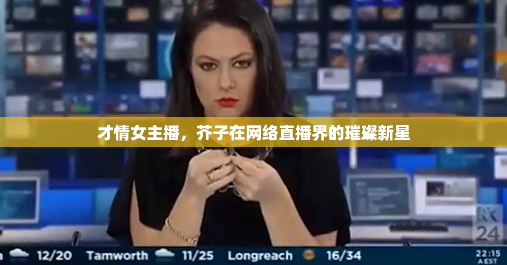 才情女主播，芥子在網(wǎng)絡直播界的璀璨新星