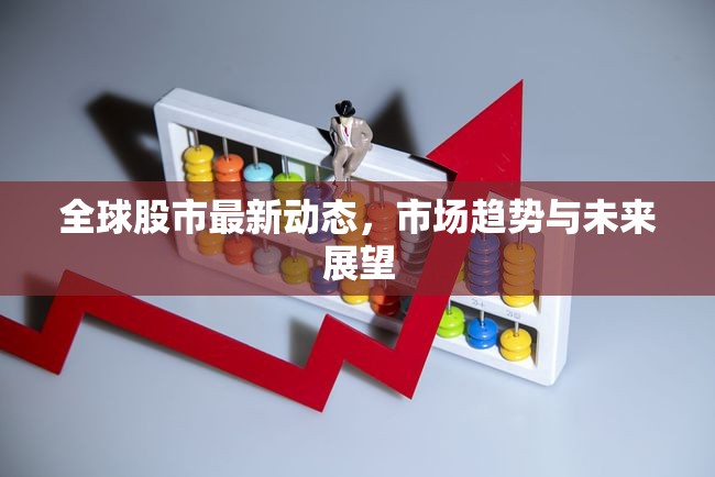 全球股市最新動(dòng)態(tài)，市場(chǎng)趨勢(shì)與未來(lái)展望