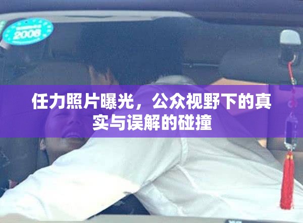 任力照片曝光，公眾視野下的真實與誤解的碰撞