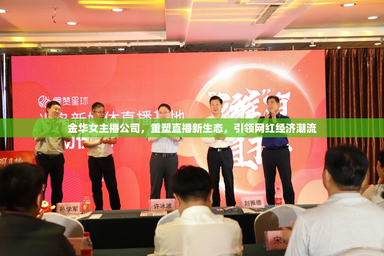 金華女主播公司，重塑直播新生態(tài)，引領(lǐng)網(wǎng)紅經(jīng)濟(jì)潮流