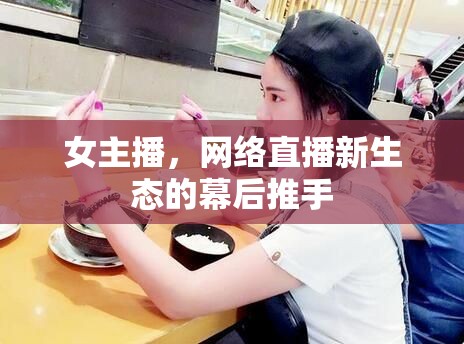 女主播，網(wǎng)絡(luò)直播新生態(tài)的幕后推手