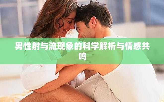 男性射與流現(xiàn)象的科學(xué)解析與情感共鳴