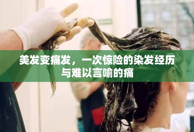 美發(fā)變痛發(fā)，一次驚險的染發(fā)經(jīng)歷與難以言喻的痛