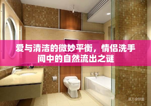 愛(ài)與清潔的微妙平衡，情侶洗手間中的自然流出之謎