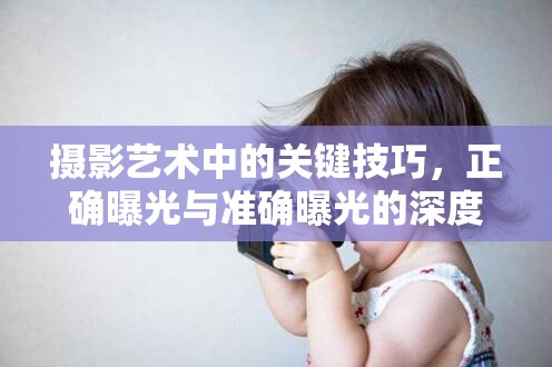 攝影藝術(shù)中的關(guān)鍵技巧，正確曝光與準確曝光的深度解析與實用課件指南