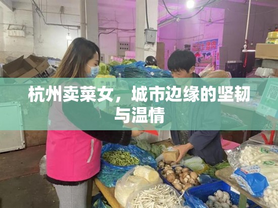 杭州賣菜女，城市邊緣的堅韌與溫情