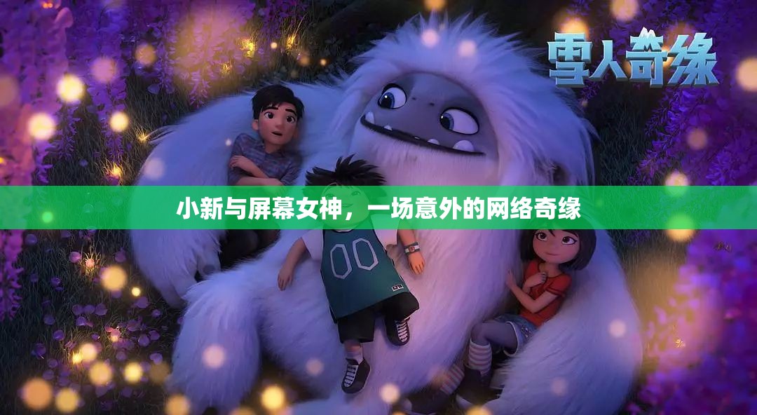 小新與屏幕女神，一場(chǎng)意外的網(wǎng)絡(luò)奇緣