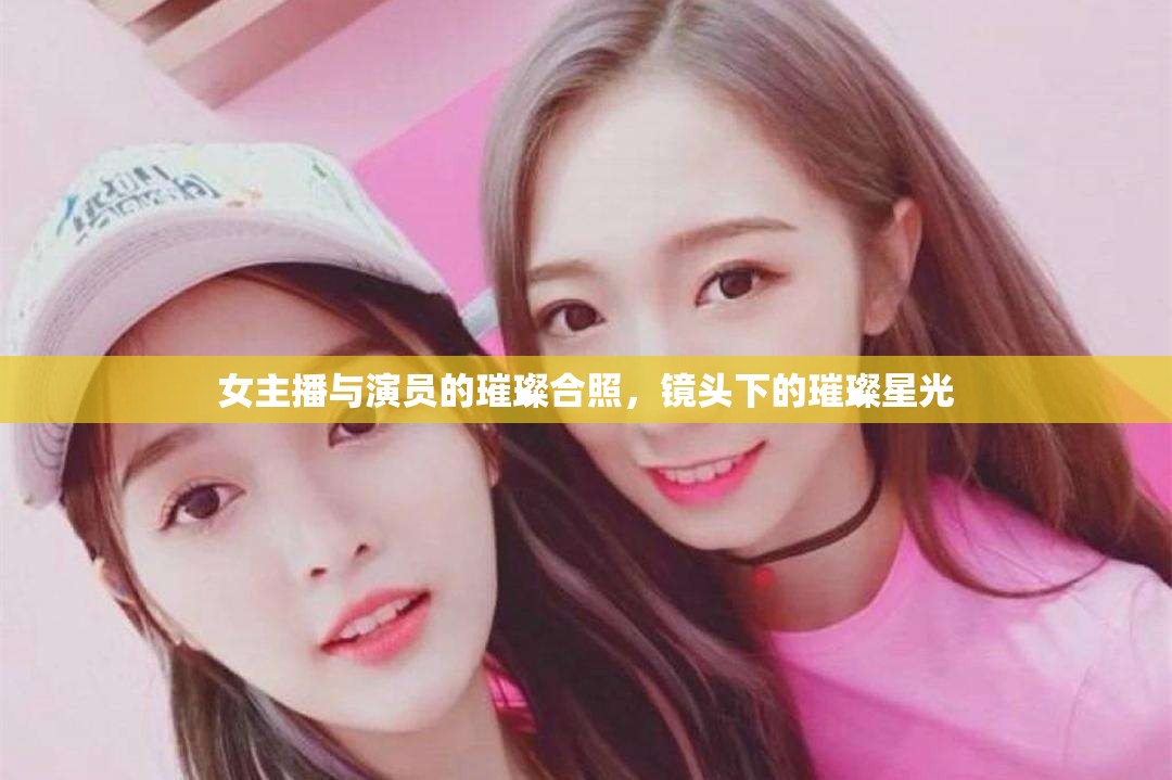女主播與演員的璀璨合照，鏡頭下的璀璨星光