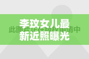 李玟女兒最新近照曝光，展現(xiàn)溫馨家庭時光