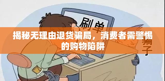 揭秘?zé)o理由退貨騙局，消費(fèi)者需警惕的購物陷阱