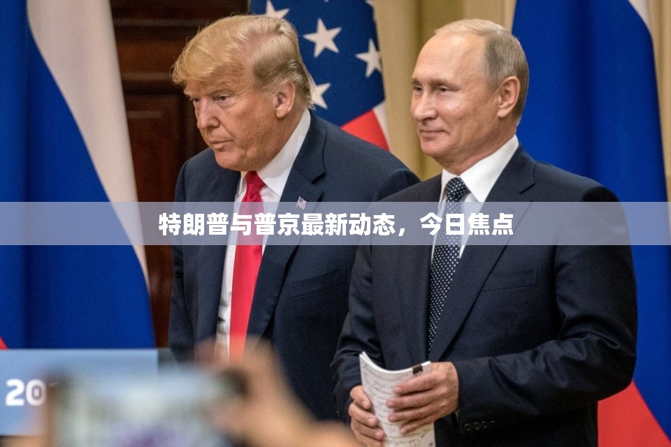 特朗普與普京最新動(dòng)態(tài)，今日焦點(diǎn)