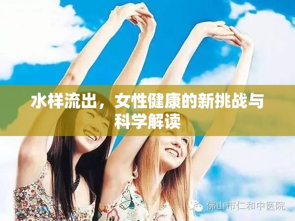 水樣流出，女性健康的新挑戰(zhàn)與科學(xué)解讀