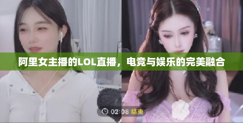 阿里女主播的LOL直播，電競(jìng)與娛樂(lè)的完美融合