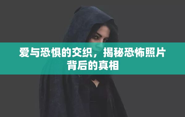 愛與恐懼的交織，揭秘恐怖照片背后的真相